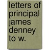 Letters Of Principal James Denney To W. by Unknown