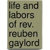 Life And Labors Of Rev. Reuben Gaylord door Onbekend
