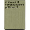 M Moires Et Correspondance Politique Et door Onbekend