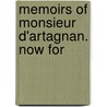 Memoirs Of Monsieur D'Artagnan. Now For door Onbekend