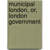 Municipal London, Or, London Government door Onbekend