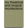 My Theatrical And Musical Recollections door Onbekend