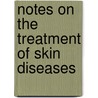 Notes On The Treatment Of Skin Diseases door Onbekend
