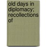 Old Days In Diplomacy; Recollections Of by Unknown