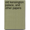 Old Kensington Palace, And Other Papers door Onbekend