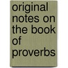 Original Notes On The Book Of Proverbs door Onbekend