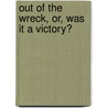 Out Of The Wreck, Or, Was It A Victory? by Unknown
