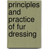 Principles And Practice Of Fur Dressing by Unknown
