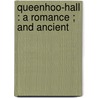 Queenhoo-Hall : A Romance ; And Ancient by Unknown
