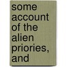 Some Account Of The Alien Priories, And door Onbekend