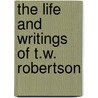 The Life And Writings Of T.W. Robertson door Onbekend