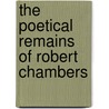 The Poetical Remains Of Robert Chambers door Onbekend