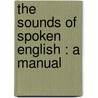 The Sounds Of Spoken English : A Manual door Onbekend