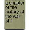 A Chapter Of The History Of The War Of 1 by Unknown