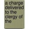 A Charge Delivered To The Clergy Of The door Onbekend