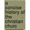 A Concise History Of The Christian Churc by Unknown