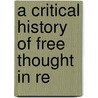 A Critical History Of Free Thought In Re door Onbekend
