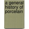 A General History Of Porcelain door Onbekend