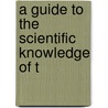 A Guide To The Scientific Knowledge Of T by Unknown