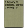 A History Of England, During The Reign O door Onbekend