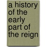 A History Of The Early Part Of The Reign door Onbekend