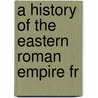 A History Of The Eastern Roman Empire Fr door Onbekend