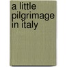 A Little Pilgrimage In Italy door Onbekend