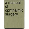 A Manual Of Ophthalmic Surgery door Onbekend