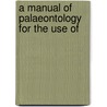 A Manual Of Palaeontology For The Use Of door Onbekend