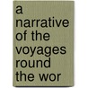 A Narrative Of The Voyages Round The Wor door Onbekend