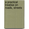 A Practical Treatise On Roads, Streets door Onbekend
