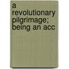 A Revolutionary Pilgrimage; Being An Acc by Unknown