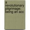 A Revolutionary Pilgrimage; Being An Acc door Onbekend