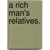 A Rich Man's Relatives. by Unknown