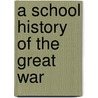 A School History Of The Great War by Unknown