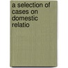 A Selection Of Cases On Domestic Relatio door Onbekend