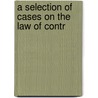 A Selection Of Cases On The Law Of Contr door Onbekend