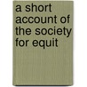 A Short Account Of The Society For Equit by Unknown
