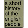 A Short History Of The English People door Onbekend