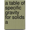 A Table Of Specific Gravity For Solids A by Unknown