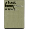 A Tragic Honeymoon A Novel. door Onbekend