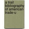 A Trail Bibliography Of American Trade-U door Onbekend