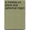 A Treatise On Plane And Spherical Trigon door Onbekend