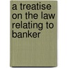 A Treatise On The Law Relating To Banker door Onbekend