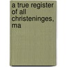 A True Register Of All Christeninges, Ma door Onbekend