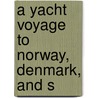 A Yacht Voyage To Norway, Denmark, And S by Unknown