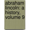 Abraham Lincoln: A History, Volume 9 door Onbekend