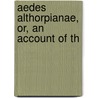 Aedes Althorpianae, Or, An Account Of Th by Unknown