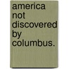 America Not Discovered By Columbus. by Unknown