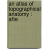 An Atlas Of Topographical Anatomy : Afte door Onbekend